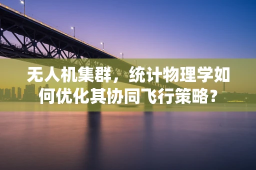 无人机集群，统计物理学如何优化其协同飞行策略？