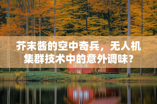 芥末酱的空中奇兵，无人机集群技术中的意外调味？