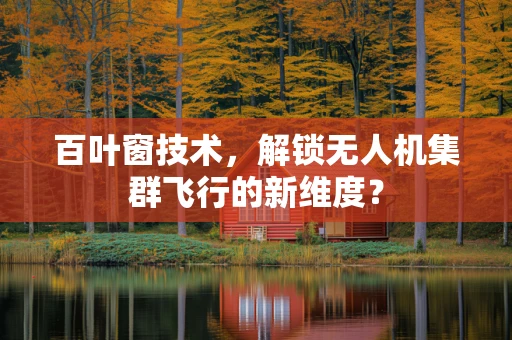 百叶窗技术，解锁无人机集群飞行的新维度？