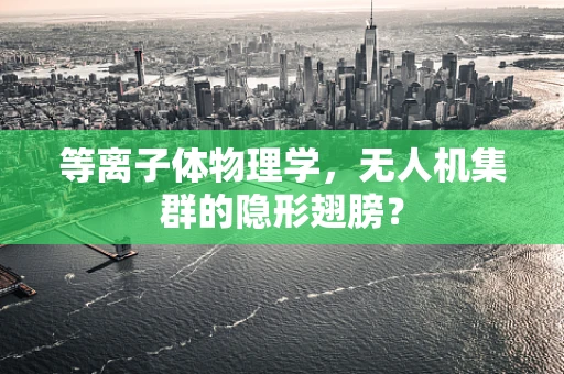 等离子体物理学，无人机集群的隐形翅膀？