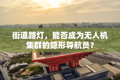 街道路灯，能否成为无人机集群的隐形导航员？