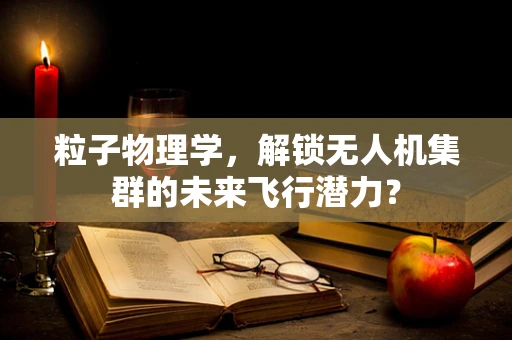 粒子物理学，解锁无人机集群的未来飞行潜力？
