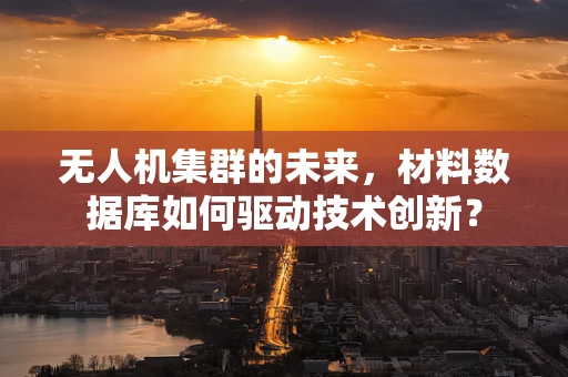 无人机集群的未来，材料数据库如何驱动技术创新？