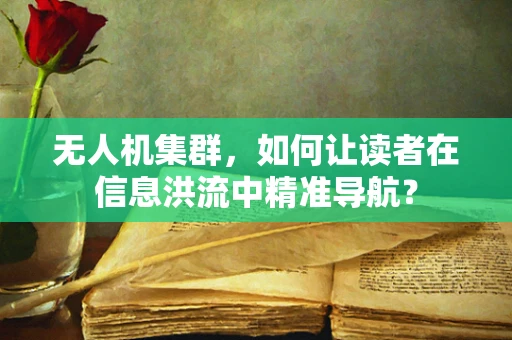无人机集群，如何让读者在信息洪流中精准导航？