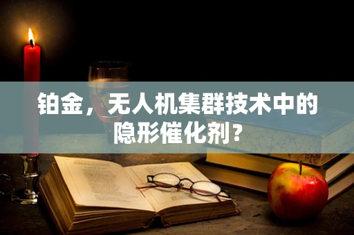 铂金，无人机集群技术中的隐形催化剂？