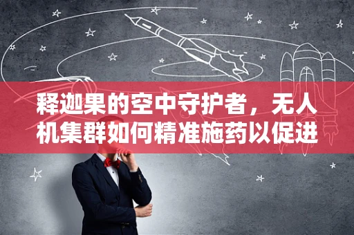 释迦果的空中守护者，无人机集群如何精准施药以促进果实健康生长？
