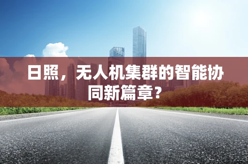 日照，无人机集群的智能协同新篇章？