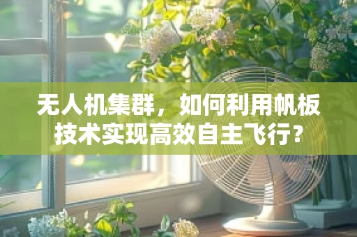 无人机集群，如何利用帆板技术实现高效自主飞行？