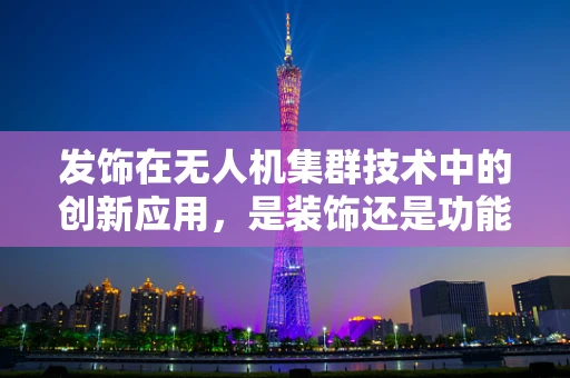 发饰在无人机集群技术中的创新应用，是装饰还是功能？