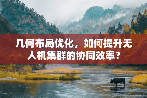 几何布局优化，如何提升无人机集群的协同效率？