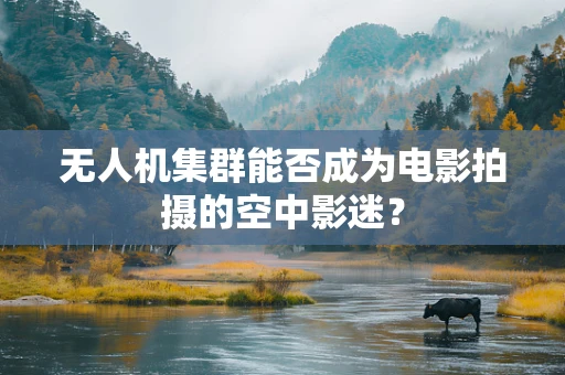 无人机集群能否成为电影拍摄的空中影迷？