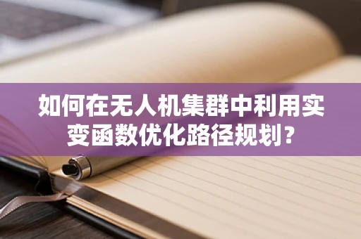 如何在无人机集群中利用实变函数优化路径规划？