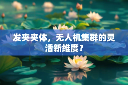 发夹夹体，无人机集群的灵活新维度？