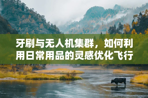 牙刷与无人机集群，如何利用日常用品的灵感优化飞行协同？