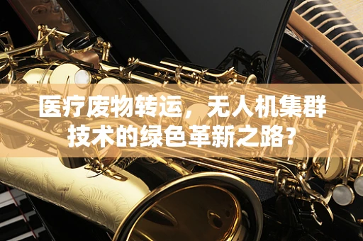 医疗废物转运，无人机集群技术的绿色革新之路？