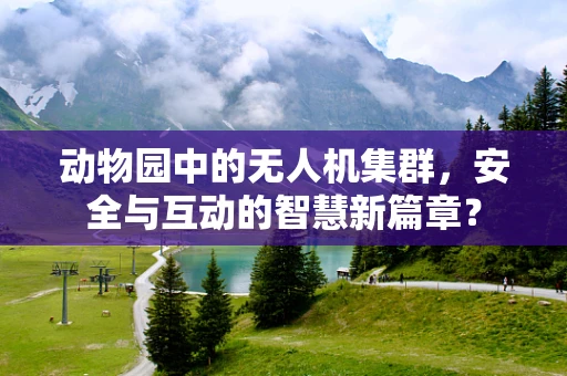 动物园中的无人机集群，安全与互动的智慧新篇章？