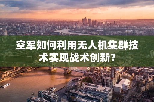 空军如何利用无人机集群技术实现战术创新？