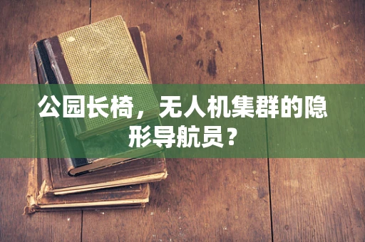 公园长椅，无人机集群的隐形导航员？
