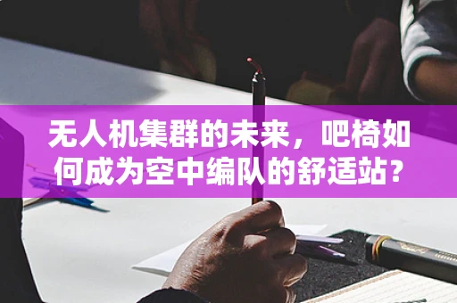 无人机集群的未来，吧椅如何成为空中编队的舒适站？