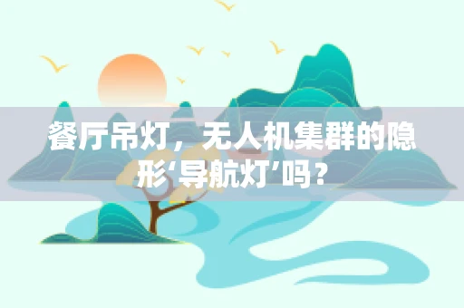餐厅吊灯，无人机集群的隐形‘导航灯’吗？