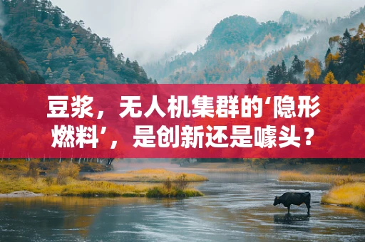 豆浆，无人机集群的‘隐形燃料’，是创新还是噱头？