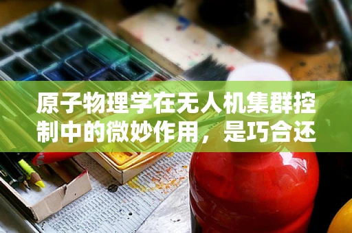 原子物理学在无人机集群控制中的微妙作用，是巧合还是未来趋势？