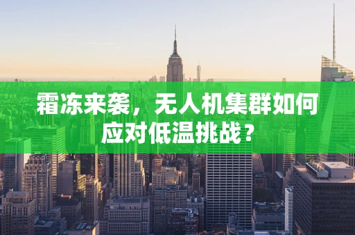 霜冻来袭，无人机集群如何应对低温挑战？