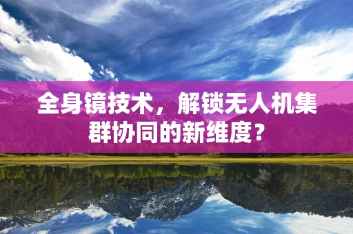 全身镜技术，解锁无人机集群协同的新维度？