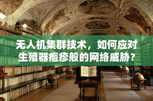 无人机集群技术，如何应对生殖器疱疹般的网络威胁？