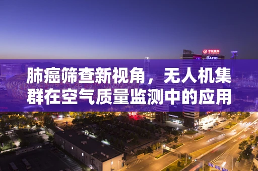 肺癌筛查新视角，无人机集群在空气质量监测中的应用潜力