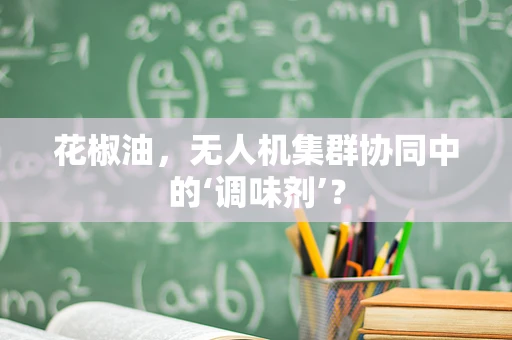 花椒油，无人机集群协同中的‘调味剂’？