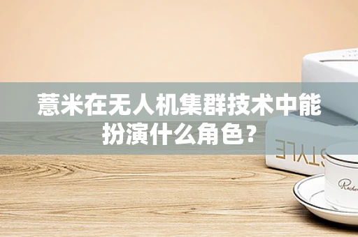 薏米在无人机集群技术中能扮演什么角色？
