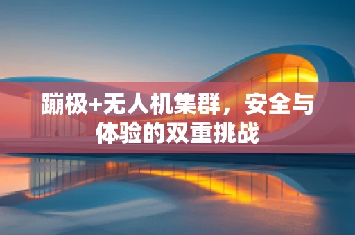 蹦极+无人机集群，安全与体验的双重挑战