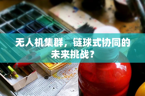无人机集群，链球式协同的未来挑战？