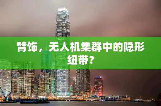 臂饰，无人机集群中的隐形纽带？
