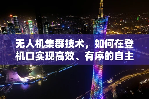 无人机集群技术，如何在登机口实现高效、有序的自主部署？