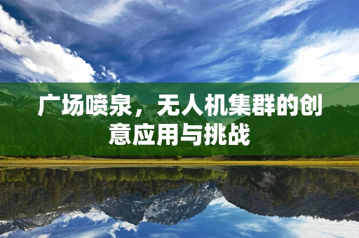 广场喷泉，无人机集群的创意应用与挑战