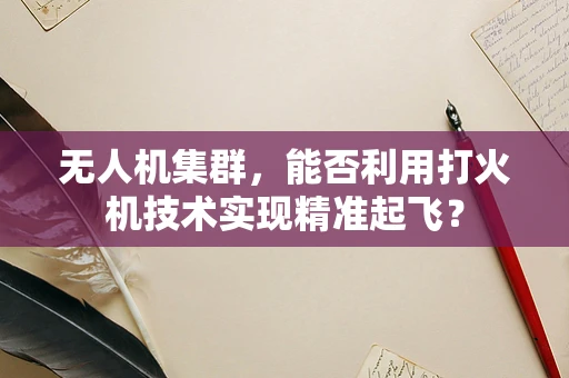 无人机集群，能否利用打火机技术实现精准起飞？