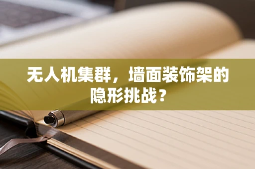 无人机集群，墙面装饰架的隐形挑战？