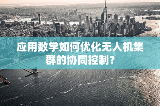 应用数学如何优化无人机集群的协同控制？