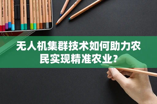 无人机集群技术如何助力农民实现精准农业？