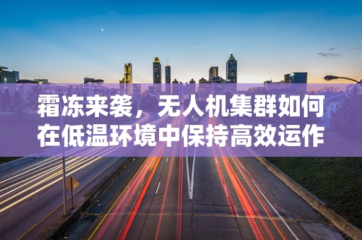 霜冻来袭，无人机集群如何在低温环境中保持高效运作？