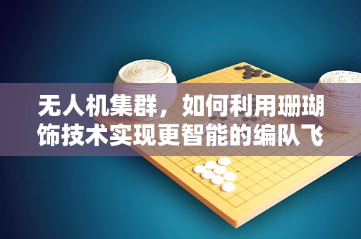 无人机集群，如何利用珊瑚饰技术实现更智能的编队飞行？