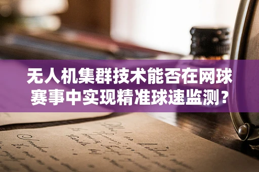 无人机集群技术能否在网球赛事中实现精准球速监测？
