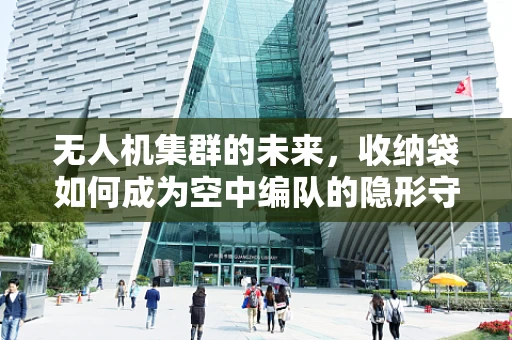 无人机集群的未来，收纳袋如何成为空中编队的隐形守护者？