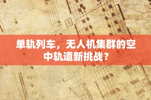 单轨列车，无人机集群的空中轨道新挑战？
