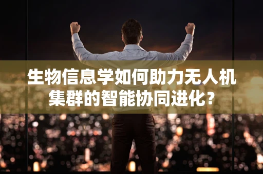 生物信息学如何助力无人机集群的智能协同进化？