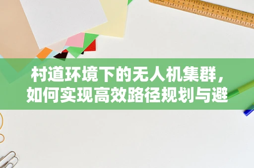 村道环境下的无人机集群，如何实现高效路径规划与避障？