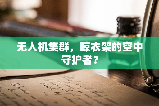 无人机集群，晾衣架的空中守护者？