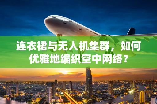 连衣裙与无人机集群，如何优雅地编织空中网络？